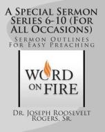 A Special Sermon Series 6-10 (for All Occasions): Sermon Outlines for Easy Preaching di Sr. Dr Joseph Roosevelt Rogers edito da Createspace