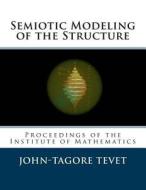 Semiotic Modeling of the Structure: Proceedings of the Institute of Mathematics di John-Tagore Tevet edito da Createspace