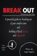 Break Out: A Powerful Guide on Breaking Out of Your Comfort Zone and Building a Life of Success and Happiness! di Zak Khan edito da Createspace