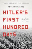 Hitler's First Hundred Days: When Germans Embraced the Third Reich di Peter Fritzsche edito da BASIC BOOKS
