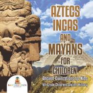 Aztecs, Incas, and Mayans for Children | Ancient Civilizations for Kids | 4th Grade Children's Ancient History di Baby edito da Baby Professor