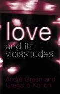 Love and its Vicissitudes di Andre Green, Gregorio Kohon edito da Taylor & Francis Ltd