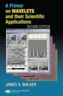 A Primer on Wavelets and Their Scientific Applications di James S. (University of Wisconsin Walker edito da Taylor & Francis Inc