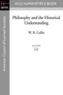 Philosophy And The Historical Understanding di W. B. Gallie edito da Acls History E-book Project