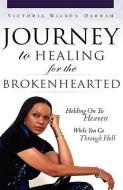 Journey to Healing for the Brokenhearted di Victoria Wilson Darrah edito da XULON PR