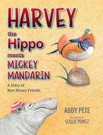 Harvey the Hippo Meets Mickey Mandarin: A Story of Non-Binary Friends di Abby Pete edito da LOVING HEALING PR