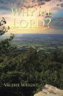 Why Me, Lord? di Valerie Wright edito da Christian Faith Publishing, Inc