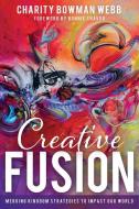 Creative Fusion: Merging Kingdom Strategies to Impact Our World di Charity Bowman Webb edito da WHITAKER HOUSE
