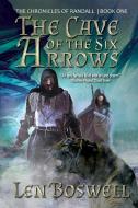 The Cave Of The Six Arrows di Boswell Len Boswell edito da Black Rose Writing