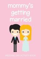 Mommy's Getting Married: Wedding Day Activity Book di Cutiepie Templates edito da LIGHTNING SOURCE INC