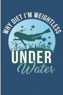 Why Diet I'm Weightless Under Water: Funny Scuba Diving Weightless Under Water Blank Lined Book di Jen V. Coleman edito da LIGHTNING SOURCE INC