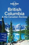 Lonely Planet British Columbia & The Canadian Rockies di Lonely Planet, John Lee, Brendan Sainsbury, Ryan Ver Berkmoes edito da Lonely Planet Publications Ltd