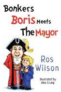 Bonkers Boris Meets The Mayor di Ros Wilson edito da Olympia Publishers