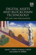 Digital Assets And Blockchain Technology - US Law And Regulation di Daniel T. Stabile, Kimberly A. Prior, Andrew M. Hinkes edito da Edward Elgar Publishing Ltd