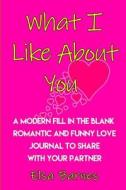 WHAT I LIKE ABT YOU - A MODERN di Elsa Barnes edito da INDEPENDENTLY PUBLISHED
