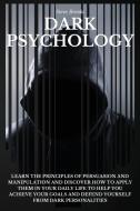 Dark Psychology: Learn The Principles Of Persuasion And Manipulation And Discover How To Apply Them In Your Daily Life To Help You Achi di Steve Brooks edito da LIGHTNING SOURCE INC