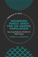Designing Public Space for an Ageing Population: Improving Pedestrian Mobility for Older People di Charles B. a. Musselwhite edito da EMERALD GROUP PUB