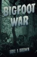 Bigfoot War: Movie Edition di Eric S. Brown edito da Severed Press