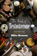 The Book Of Testosterone di Mike Herron edito da Koehler Books