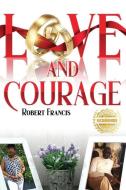 LOVE AND COURAGE di ROBERT FRANCIS edito da LIGHTNING SOURCE UK LTD
