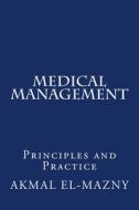 MEDICAL MANAGEMENT: PRINCIPLES AND PRACT di AKMAL EL-MAZNY edito da LIGHTNING SOURCE UK LTD