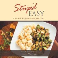 Stupid Easy: Clean Eating Recipes 101 di EL GWILLIAM MED CHC edito da Lightning Source Uk Ltd