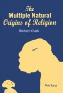 The Multiple Natural Origins of Religion di Richard Clark edito da Lang, Peter