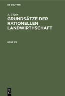 Grundsätze der rationellen Landwirthschaft, Band 1/2, Grundsätze der rationellen Landwirthschaft Band 1/2 di A. Thaer edito da De Gruyter