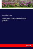 Thomas Carlyle: a history of his life in London, 1834-1881 di James Anthony Froude edito da hansebooks