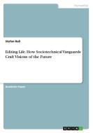 Editing Life. How Sociotechnical Vanguards Craft Visions of the Future di Stefan Raß edito da GRIN Verlag
