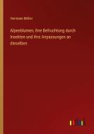 Alpenblumen, ihre Befruchtung durch Insekten und ihre Anpassungen an dieselben di Hermann Müller edito da Outlook Verlag