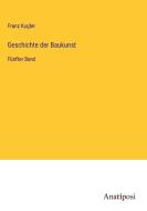 Geschichte der Baukunst di Franz Kugler edito da Anatiposi Verlag