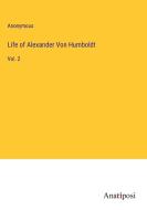 Life of Alexander Von Humboldt di Anonymous edito da Anatiposi Verlag
