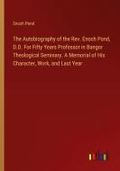 The Autobiography of the Rev. Enoch Pond, D.D. For Fifty Years Professor in Bangor Theological Seminary. A Memorial of His Character, Work, and Last Y di Enoch Pond edito da Outlook Verlag
