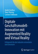 Digitale Geschäftsmodell-Innovation mit Augmented Reality und Virtual Reality di Carsten Feldmann, André Grothus, Theo Thesing edito da Springer-Verlag GmbH