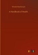 A Handbook of Health di Woods Hutchinson edito da Outlook Verlag