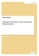 Start-up-unternehmen In Der Deutschen Medienbranche di Thomas Wolff edito da Diplom.de