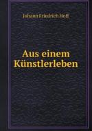 Aus Einem K Nstlerleben di Johann Friedrich Hoff edito da Book On Demand Ltd.