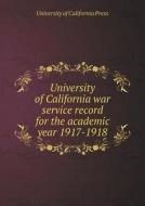 University Of California War Service Record For The Academic Year 1917-1918 di University of California Press edito da Book On Demand Ltd.