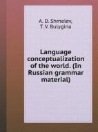 Language Conceptualization Of The World. (in Russian Grammar Material) di Tatarski I Institut Sode Istvi I a Biznesu, T V Bulygina edito da Book On Demand Ltd.