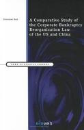 A Comparative Study of the Corporate Bankruptcy Reorganization Law of the U.S. and China di Yongqing Ren edito da Eleven International Publishing