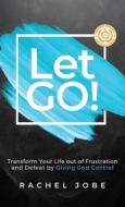 Let Go! Transform Your Life out of Frustration and Defeat by Giving God Control di Rachel Jobe edito da Lawrence Press