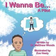 I Wanna Be... A Pilot di Zoe Neely, Matthew Woods edito da LIGHTNING SOURCE INC