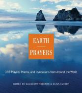 Earth Prayers: 365 Prayers, Poems, and Invocations from Around the World di Elizabeth Roberts, Elias Amidon edito da HARPER ONE