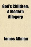 God's Children; A Modern Allegory di James Allman edito da General Books Llc