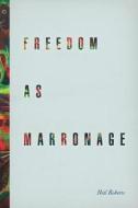 Freedom as Marronage di Neil Roberts edito da University of Chicago Press