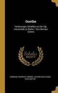 Goethe: Vorlesungen Gehalten an Der Kgl. Universität Zu Berlin / Von Herman Grimm di Herman Friedrich Grimm, Johann Wolfgang von Goethe edito da WENTWORTH PR