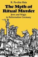 Hsia, R: The Myth of Ritual Murder di R. Po-chia Hsia, B. Po-Chia Itsia edito da Yale University Press