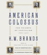American Colossus: The Triumph of Capitalism, 1865-1900 di H. W. Brands edito da Random House Audio Publishing Group