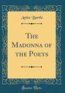 The Madonna of the Poets (Classic Reprint) di Anita Bartle edito da Forgotten Books